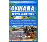 Okinawa Travel Guide 2025: Plan the Perfect Trip with Insider Tips on Flights, Visa Requirements, Accommodations, Local Experiences, and Transportation in the Beautiful Okinawa Islands, Japan