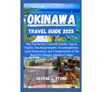 Okinawa Travel Guide 2025: Plan the Perfect Trip with Insider Tips on Flights, Visa Requirements, Accommodations, Local Experiences, and Transportation in the Beautiful Okinawa Islands, Japan