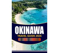 OKINAWA TRAVEL GUIDE 2026-2027: Explore Ryukyu History, Top Attractions, Things to Do and Ready-Made Itineraries