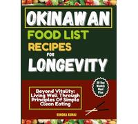 OKINAWAN FOOD LIST, RECIPES FOR LONGEVITY (30 Day Weekly Meal Plan: Beyond Vitality: Living Well Through Principles Of Simple Clean Eating