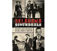 Oklahoma Scoundrels: History's Most Notorious Outlaws, Bandits & Gangsters