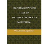 OKLAHOMA STATUTES TITLE 37A ALCOHOLIC BEVERAGES 2026 EDITION