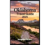 OKLAHOMA TRAVEL GUIDE 2025: EMBARK ON A JOURNEY THROUGH SCENIC LANDSCAPES, RICH HERITAGE, AND VIBRANT CULTURE IN 2025