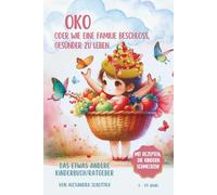 Oko oder wie eine Familie beschloss, gesünder zu leben: EINE KLEINE ERNÄHRUNGSFI(A)BEL für Kinder, die SCHLAU UND GESUND werden wollen und für deren Eltern