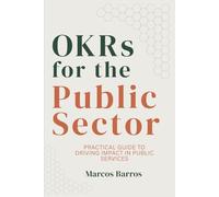 OKRs for the Public Sector: Practical Guide to Drive Impact in Public Services