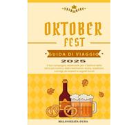 OKTOBERFEST GUIDA DI VIAGGIO 2025: Il tuo compagno essenziale per il festival della birra più iconico della Germania: storia, tradizioni, consigli da esperti e segreti locali