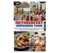 OKTOBERFEST MÜNCHEN TOUR 2025-2026: Was du wissen musst, wohin du gehen solltest und wie du das Oktoberfest wie ein Einheimischer feierst (ULTIMATE BUDGET-FRIENDLY GUIDEBOOK)