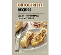 Oktoberfest Recipes: Learn How To Make German Dishes: Non Traditional Oktoberfest Dinner Ideas
