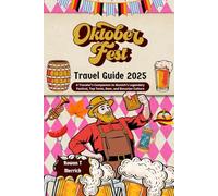 Oktoberfest Travel Guide 2025: A Traveler’s Guide to Munich’s Legendary Festival, Top Tents, Beer, and Bavarian Culture (Wander Wise Chronicles: Smart Travels for the Soulful Explorers)