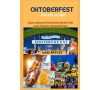 OKTOBERFEST TRAVEL GUIDE: Expert Guidance for Experiencing Munich’s Most Iconic Festival in Unforgettable Style