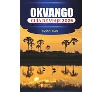 OKVANGO Guía de viaje 2026: Safaris de vida silvestre, cruceros por el delta y aventuras en la naturaleza en Botswana