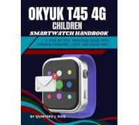 OKYUK T45 4G CHILDREN SMARTWATCH HANDBOOK: A Step-by-Step Practical Guide with Common Problems, Fixes, and Usage Tips