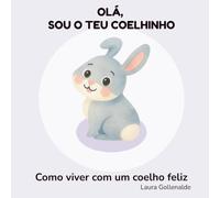 OLÁ, SOU O TEU COELHINHO: Como viver com um coelho feliz