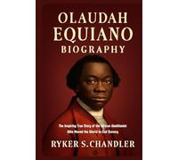 Olaudah Equiano Biography: The Inspiring True Story of the African Abolitionist Who Moved the World to End Slavery (Unforgotten Footsteps of History: ... individuals lost amid historic upheaval)