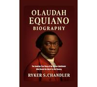 Olaudah Equiano Biography: The Inspiring True Story of the African Abolitionist Who Moved the World to End Slavery (Unforgotten Footsteps of History: ... individuals lost amid historic upheaval)