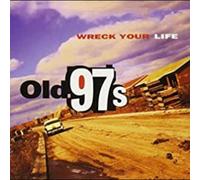 Old 97's - Wreck Your Life