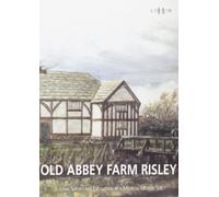 Old Abbey Farm Risley: Building Survey and Excavation at a Medieval Moated Site