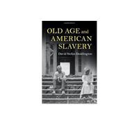 Old Age and American Slavery – Cambridge Studies on the American South