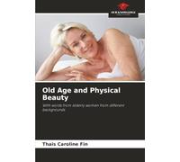 Old Age and Physical Beauty: With words from elderly women from different backgrounds