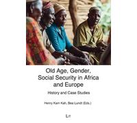 Old Age, Gender, Social Security in Africa and Europe: History and Case Studies (Narrating (Hi)Stories. Kultur Und Geschichte in Afrika / Culture and History in Africa)