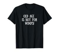 OLD AGE IS NOT FOR WIMPS T-Shirt