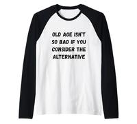 Old Age isn’t so Bad if You Consider the Alter Humor Marquee Raglan Baseball Tee