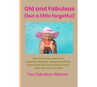 Old and Fabulous (but a little forgetful): A wonderful journal for an amazing, fabulous, aging beautifully, funny lady who just needs to make notes from time to time