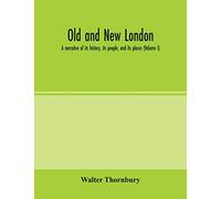 Old and new London; a narrative of its history, its people, and its places (Volume I)