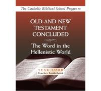 Old and New Testaments Concluded: (Year Four, Teacher Guidebook): The Word in the Hellenistic World (Catholic Biblical School Program)
