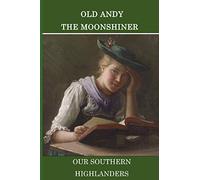 Old Andy, the Moonshiner: Our Southern Highlanders