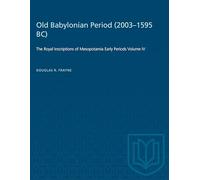 Old Babylonian Period (2003-1595 B.C.): The Royal Inscriptions of Mesopotamia Early Periods Volume IV: 4 (Heritage)