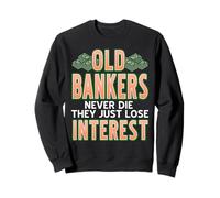 Old Bankers Never Die They Just Lose Interest Sweatshirt