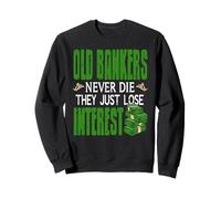 Old Bankers Never Die They Just Lose Interest Sweatshirt