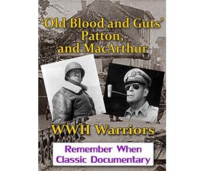'Old Blood and Guts' Patton, and MacArthur - WWII Warriors