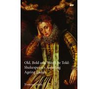 Old, Bold and Won’t Be Told: Shakespeare’s Amazing Ageing Ladies