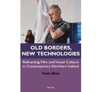 Old Borders, New Technologies: Reframing Film and Visual Culture in Contemporary Northern Ireland