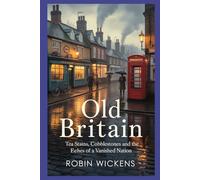 Old Britain: Tea Stains, Cobblestones And The Echoes Of A Vanished Nation: (Fact Not Fiction!)