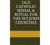 OLD CATHOLIC MISSAL & RITUAL FOR THE SUI JURIS CHURCHES