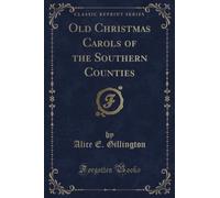 Old Christmas Carols of the Southern Counties (Classic Reprint)