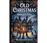 Old Christmas: from the Sketch Book of Washington Irving: Annotated