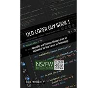 Old Coder Guy Book 1: Absurdity and Dubious Wisdom from an Accidental 30 Year Career in Technology