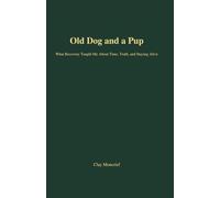 Old Dog and a Pup: What Recovery Taught Me About Time, Truth, and Staying Alive