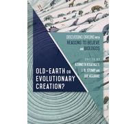 Old-Earth or Evolutionary Creation? - Discussing Origins with Reasons to Believe and BioLogos (BioLogos Books on Science and Christianity)