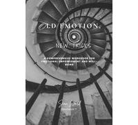 Old Emotion, New Tricks: A Comprehensive Workbook for Emotional Empowerment and Well-Being