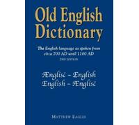 Old English Dictionary: The English language as spoken from circa 700 AD until 1100 AD