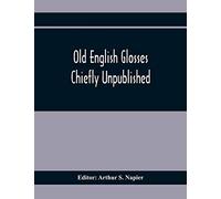 Old English Glosses: Chiefly Unpublished