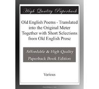 Old English Poems - Translated into the Original Meter Together with Short Selections from Old English Prose