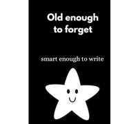old enough to forget, smart enough to write: A Lined Notebook for Brilliant Thoughts and Questionable Memories