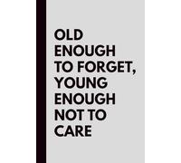 Old Enough to Forget, Young Enough Not to Care: A Funny Notebook for Forgetful Adults, Aging Brains & Senior Moments