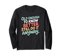 Old Enough to Know Better Funny Bold Sarcastic Quote Long Sleeve T-Shirt